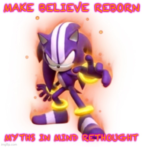 Darkspine Sonic | MAKE BELIEVE REBORN MYTHS IN MIND RETHOUGHT | image tagged in darkspine sonic | made w/ Imgflip meme maker