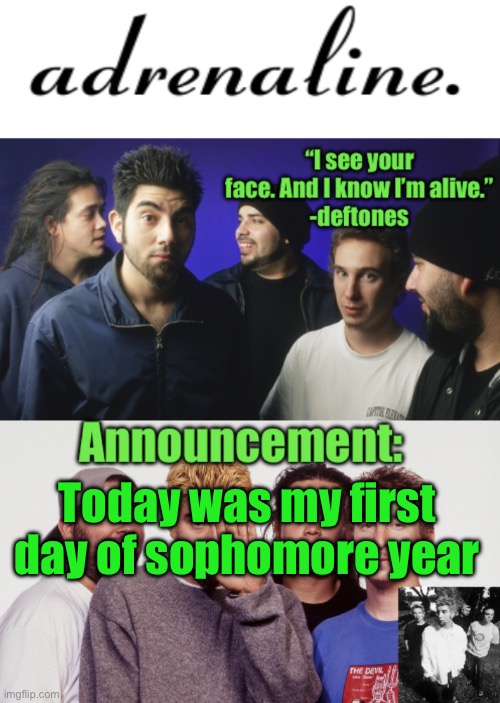 adrenaline announcement | Today was my first day of sophomore year | image tagged in adrenaline announcement | made w/ Imgflip meme maker