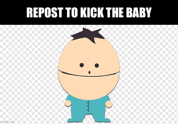 Kick the baby | REPOST TO KICK THE BABY | image tagged in south park,ike,kick the baby,repost | made w/ Imgflip meme maker