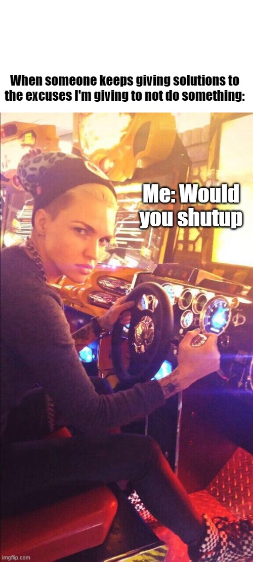 shutup | When someone keeps giving solutions to the excuses I'm giving to not do something:; Me: Would you shutup | image tagged in ruby rose,funny,relatable | made w/ Imgflip meme maker