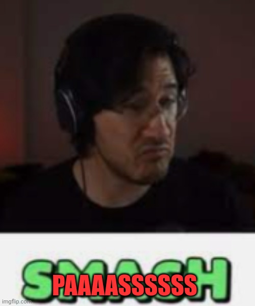 Markiplier Smash | PAAAASSSSSS | image tagged in markiplier smash | made w/ Imgflip meme maker