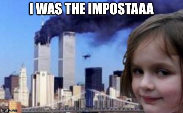 9-11 | I WAS THE IMPOSTAAA | image tagged in lol so funny | made w/ Imgflip meme maker