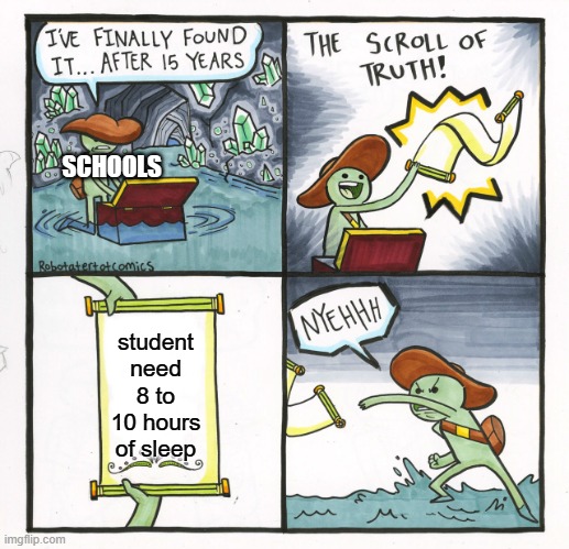 :l I need to post something | SCHOOLS; student need 8 to 10 hours of sleep | image tagged in memes,the scroll of truth | made w/ Imgflip meme maker