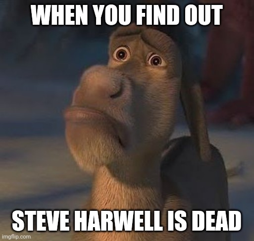 No more Shrek soundtracks | WHEN YOU FIND OUT; STEVE HARWELL IS DEAD | image tagged in shrek donkey cut me deep,shrek,sad,rip,smash mouth | made w/ Imgflip meme maker