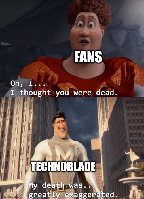 Technoblade never dies? | FANS; TECHNOBLADE | image tagged in my death was greatly exaggerated | made w/ Imgflip meme maker