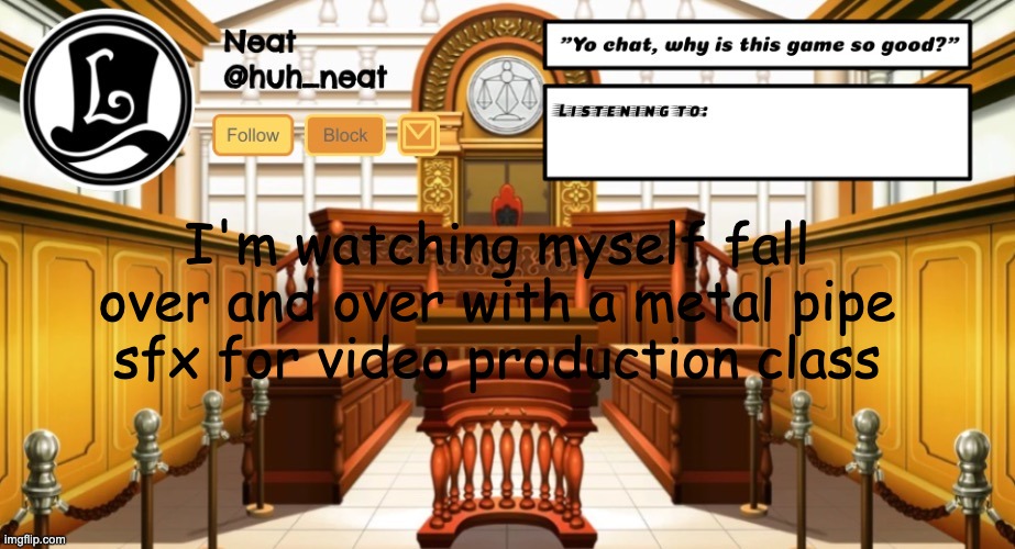 Huh_neat announcement template | I'm watching myself fall over and over with a metal pipe sfx for video production class | image tagged in huh_neat announcement template | made w/ Imgflip meme maker