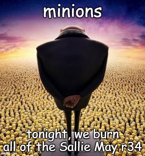 . | minions; tonight, we burn all of the Sallie May r34 | made w/ Imgflip meme maker