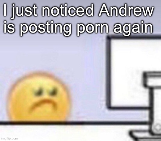 Emoji computer | I just noticed Andrew is posting porn again | image tagged in emoji computer | made w/ Imgflip meme maker