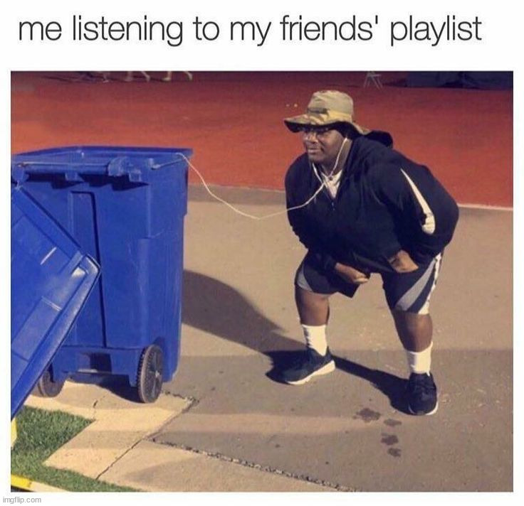 Garbage playlist | image tagged in memes,funny | made w/ Imgflip meme maker