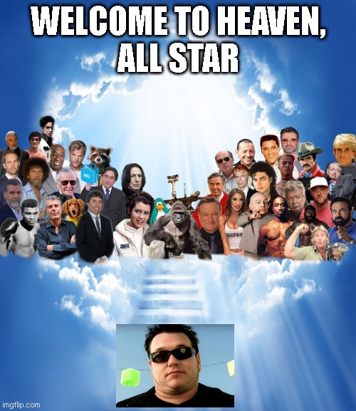 Farewell, Steve Harwell | WELCOME TO HEAVEN,
ALL STAR | image tagged in meme heaven,memes,smash mouth,all star,heaven | made w/ Imgflip meme maker