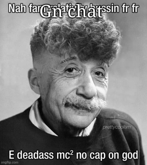 Modern Albert Einstein | Gn chat | image tagged in modern albert einstein | made w/ Imgflip meme maker