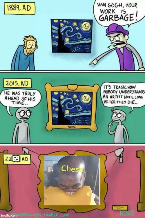 chese | 69 | image tagged in van gogh meme template,memes,weird,goofy ahh,69,oh wow are you actually reading these tags | made w/ Imgflip meme maker