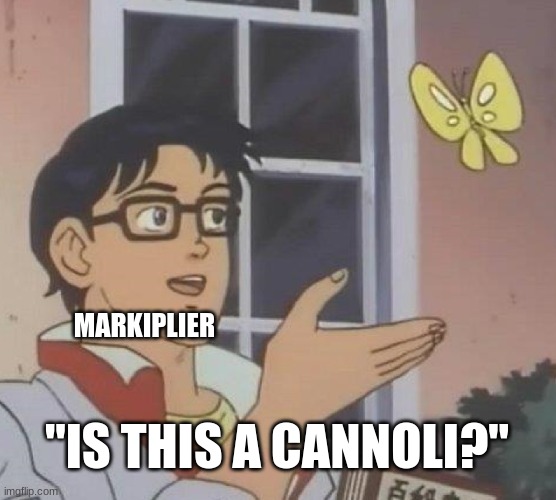 It is a Connolly | MARKIPLIER; "IS THIS A CANNOLI?" | image tagged in memes,is this a pigeon | made w/ Imgflip meme maker