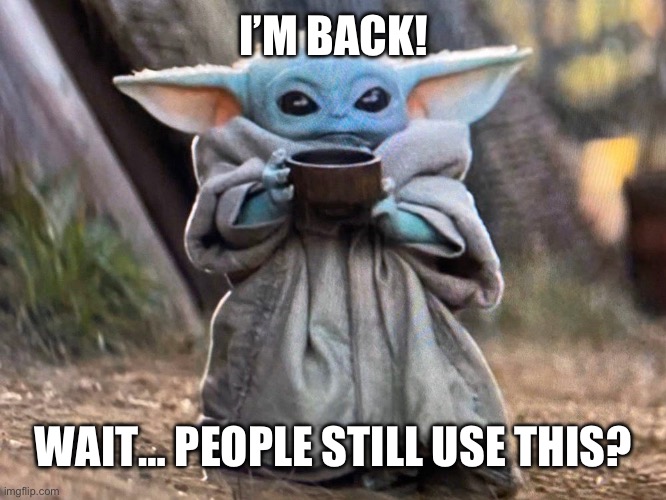 Hewo | I’M BACK! WAIT… PEOPLE STILL USE THIS? | image tagged in hewo | made w/ Imgflip meme maker