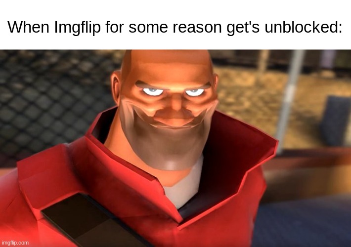 TF2 Soldier Smiling | When Imgflip for some reason get's unblocked: | image tagged in tf2 soldier smiling | made w/ Imgflip meme maker