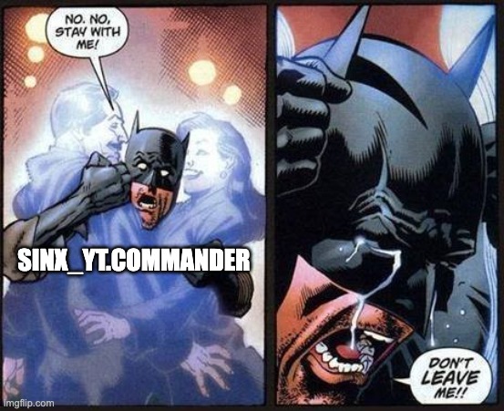 another one bites the dust | SINX_YT.COMMANDER | image tagged in batman don't leave me | made w/ Imgflip meme maker