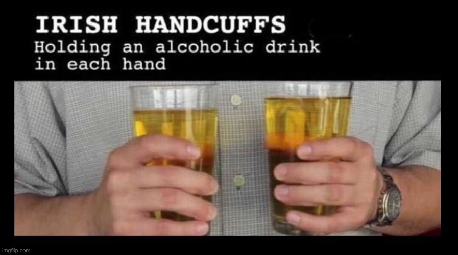 Irish handcuffs | image tagged in handcuffs,irish,two pints of beer,one in each hand | made w/ Imgflip meme maker