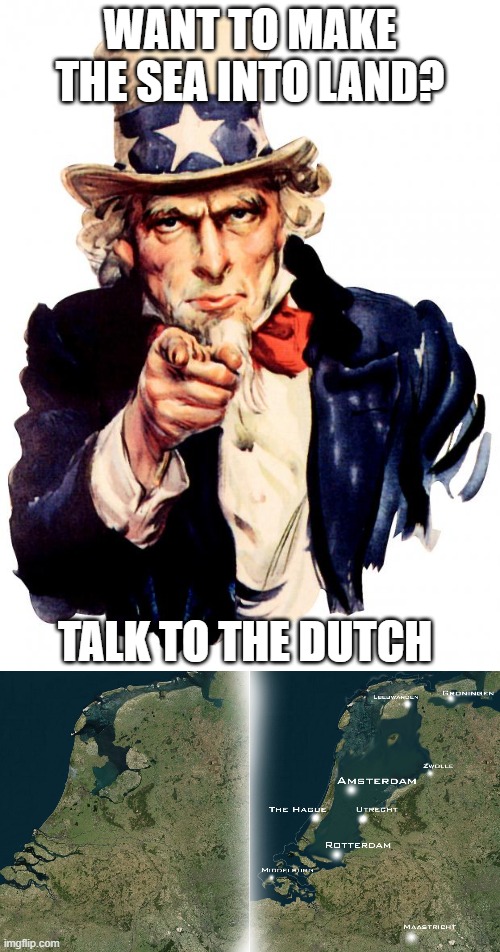 WANT TO MAKE THE SEA INTO LAND? TALK TO THE DUTCH | image tagged in memes,uncle sam | made w/ Imgflip meme maker