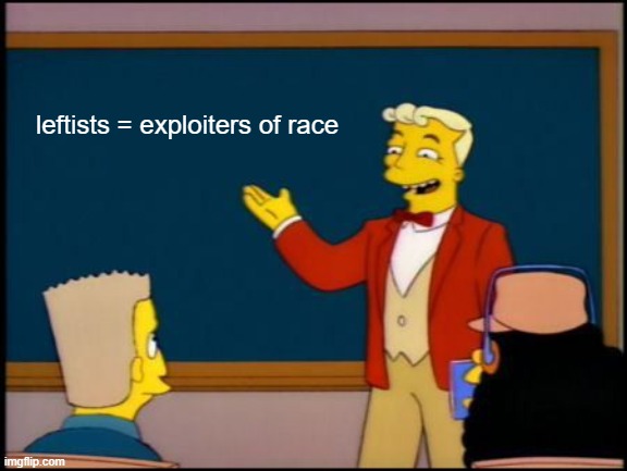 Leftists racists | leftists = exploiters of race | image tagged in simpsons monorail chalkboard,leftists | made w/ Imgflip meme maker