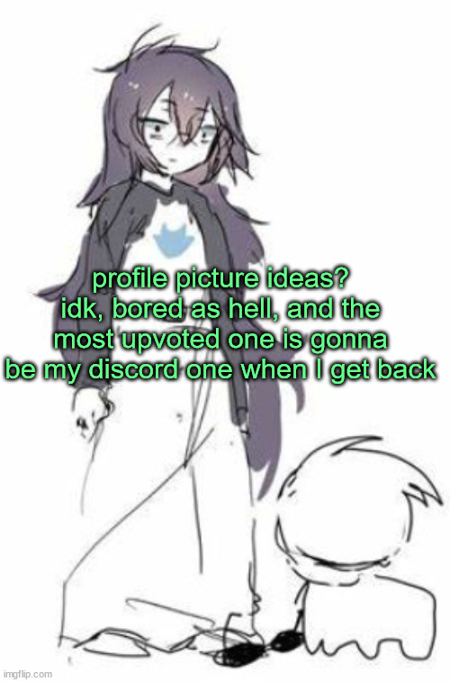 which I probably won't check in years | profile picture ideas?
idk, bored as hell, and the most upvoted one is gonna be my discord one when I get back | image tagged in uh | made w/ Imgflip meme maker