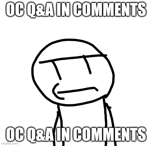 Very original idea | OC Q&A IN COMMENTS; OC Q&A IN COMMENTS | made w/ Imgflip meme maker