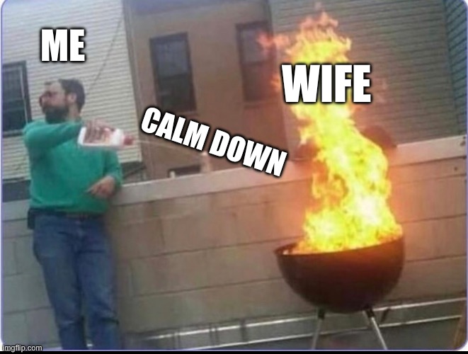 ME; WIFE; CALM DOWN | image tagged in man problems | made w/ Imgflip meme maker