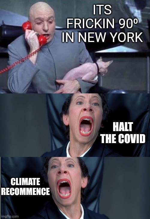 Indigenous Peoples Summer | ITS FRICKIN 90⁰ IN NEW YORK; HALT THE COVID; CLIMATE RECOMMENCE | image tagged in dr evil and frau,covid,global warming,climate change,indian summer | made w/ Imgflip meme maker