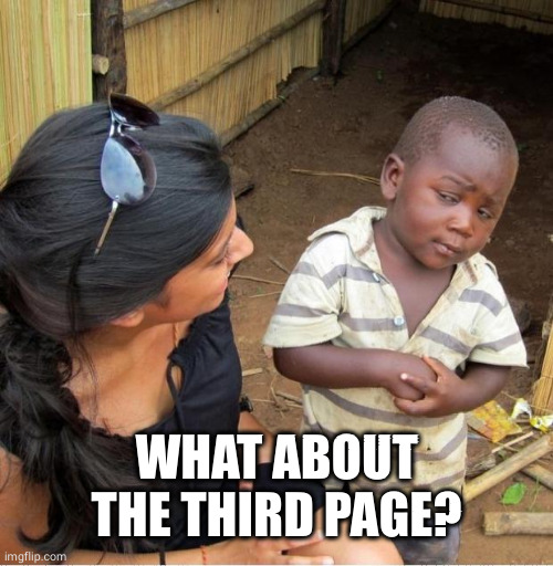 Skeptical third world kid | WHAT ABOUT THE THIRD PAGE? | image tagged in skeptical third world kid | made w/ Imgflip meme maker