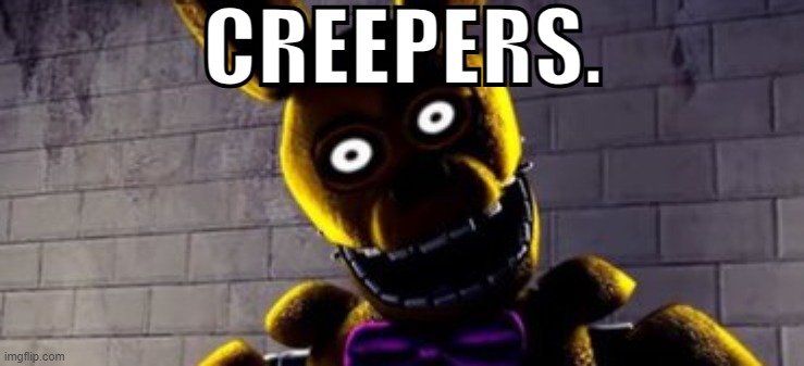 CREEPERS. | made w/ Imgflip meme maker