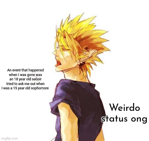 Hiruma Yoichi | An event that happened when I was gone was an 18 year old senoir tried to ask me out when I was a 15 year old sophomore; Weirdo status ong | image tagged in hiruma yoichi | made w/ Imgflip meme maker