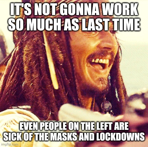 JACK LAUGH | IT'S NOT GONNA WORK SO MUCH AS LAST TIME EVEN PEOPLE ON THE LEFT ARE SICK OF THE MASKS AND LOCKDOWNS | image tagged in jack laugh | made w/ Imgflip meme maker
