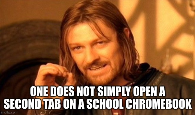 One Does Not Simply | ONE DOES NOT SIMPLY OPEN A SECOND TAB ON A SCHOOL CHROMEBOOK | image tagged in memes,one does not simply,chromebook | made w/ Imgflip meme maker