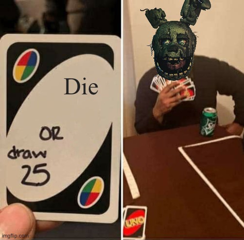 UNO Draw 25 Cards | Die | image tagged in memes,uno draw 25 cards | made w/ Imgflip meme maker