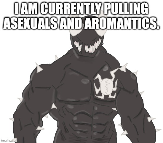 Giga Spike | I AM CURRENTLY PULLING ASEXUALS AND AROMANTICS. | image tagged in giga spike | made w/ Imgflip meme maker