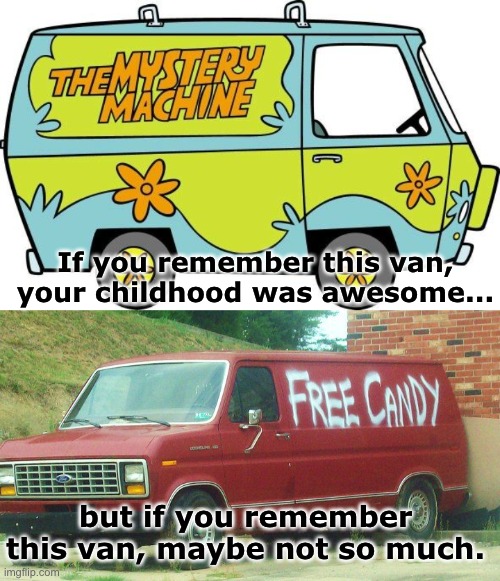 Zoinks | If you remember this van, your childhood was awesome... but if you remember this van, maybe not so much. | image tagged in memes,funny,dark humor,scooby doo,free candy van,pedophile | made w/ Imgflip meme maker