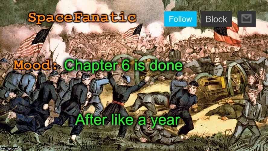 SpaceFanatic’s Civil War Announcement Template | Chapter 6 is done; After like a year | image tagged in spacefanatic s civil war announcement template | made w/ Imgflip meme maker
