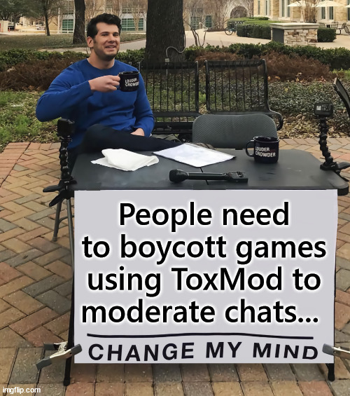 You should boycott any game that uses ToxMod...  It's censorship... | People need to boycott games using ToxMod to moderate chats... | image tagged in gaming,chat,censorship | made w/ Imgflip meme maker