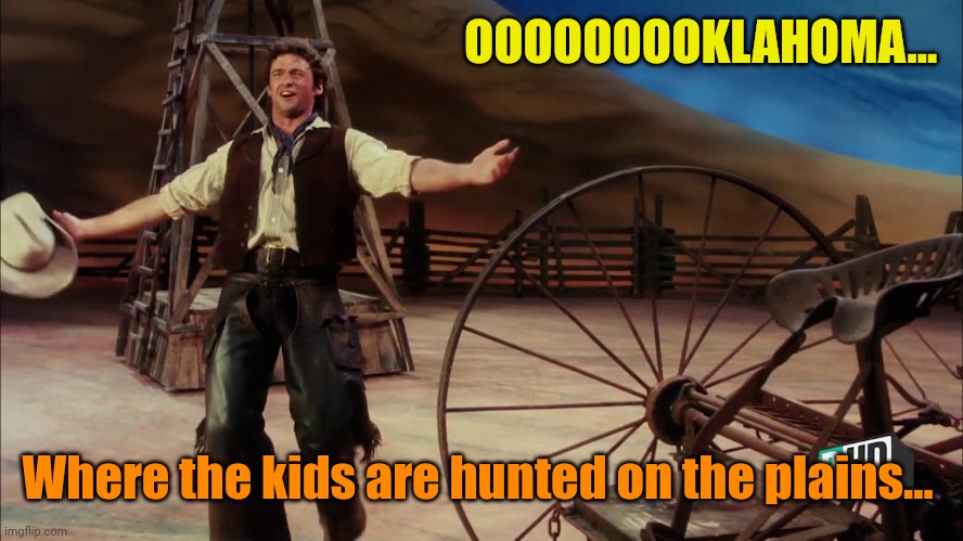 Hugh Oklahoma | OOOOOOOOKLAHOMA... Where the kids are hunted on the plains... | image tagged in hugh oklahoma | made w/ Imgflip meme maker