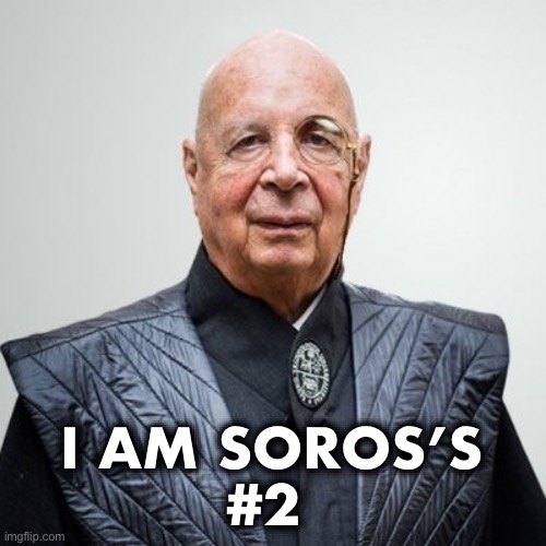 Klaus Schwab | I AM SOROS’S
#2 | image tagged in klaus schwab | made w/ Imgflip meme maker