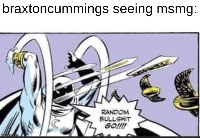jeez dude | braxtoncummings seeing msmg: | image tagged in random bullshit go | made w/ Imgflip meme maker