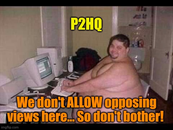 Basement Troll | P2HQ We don't ALLOW opposing views here... So don't bother! | image tagged in basement troll | made w/ Imgflip meme maker