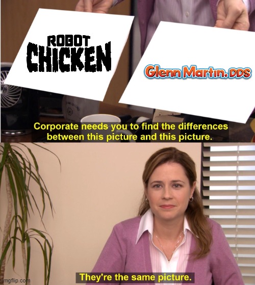 Robot Chicken and Glenn Martin, DDS are the same picture | image tagged in memes,they're the same picture,robot chicken,glenn martin dds | made w/ Imgflip meme maker