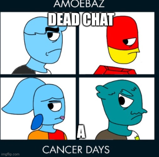 A | DEAD CHAT; A | made w/ Imgflip meme maker