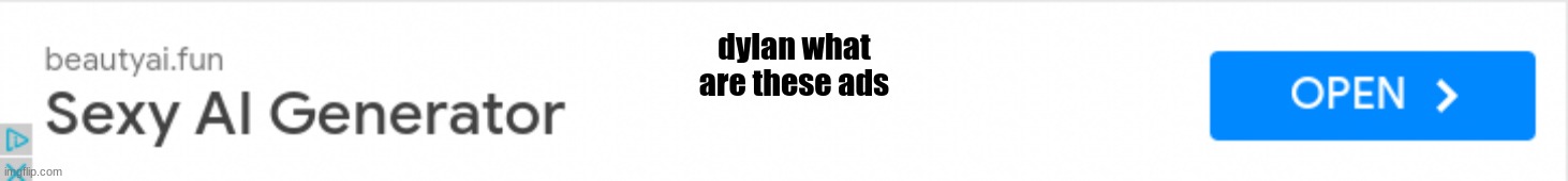dylan what are these ads | made w/ Imgflip meme maker