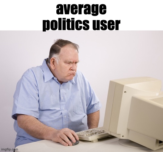 15 upvotes and i post this to politics stream | average politics user | image tagged in angry old boomer | made w/ Imgflip meme maker