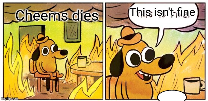 This Is Fine Meme | This isn't fine; Cheems dies | image tagged in memes,this is fine | made w/ Imgflip meme maker