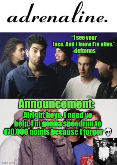 adrenaline announcement | Alright boys, I need yo help. I’m gonna speedrun to 470,000 points because I forgor 💀 | image tagged in adrenaline announcement | made w/ Imgflip meme maker