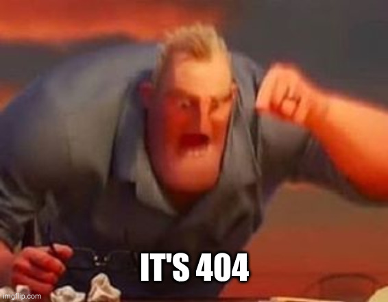 Mr incredible mad | IT'S 404 | image tagged in mr incredible mad | made w/ Imgflip meme maker