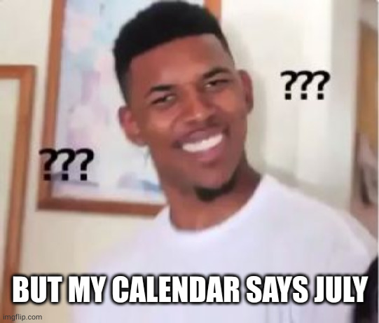 Nick Young | BUT MY CALENDAR SAYS JULY | image tagged in nick young | made w/ Imgflip meme maker