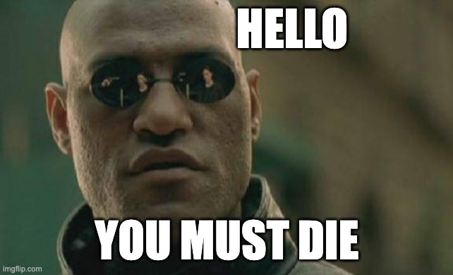 Hello You Must Die | HELLO; YOU MUST DIE | image tagged in memes,matrix morpheus,die,you must die,hello | made w/ Imgflip meme maker
